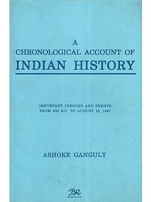 A Chronological Account of Indian History- Important Persons and Events from 600 B.C. to August 15, 1947 (An Old and Rare Book)