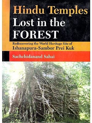 Hindu Temples-Lost in the Forest (Rediscovering the World Heritage Site of Inshanapura-Sambor Prei Kuk