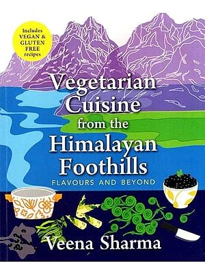 Vegetarian Cuisine from the Himalayan Foothills- Flavours and Beyond