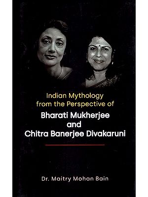 Indian Mythology from the Perspective of Bharati Mukherjee and Chitra Banerjee Divakaruni