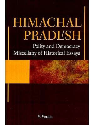 Himanchal Pradesh- Polity and Democracy Miscellany of Historical Essays
