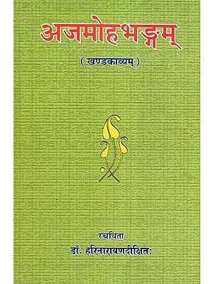 अजमोहभङ्गम् (स्वोपज्ञहिन्द्यनुवादसहितं खण्डकाव्यम्)- Ajamohabhangam (Khanda Kavya with Swopajna Hindi Translation)