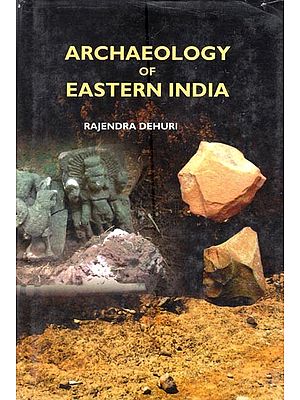 Archaeology of Eastern India- With Special Reference to Kakharua Valley, North Central Odisha