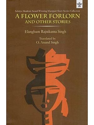 A Flower Forlorn and Other Stories (Sahitya Akademi Award-Winning Manipuri Short Stories Collection)