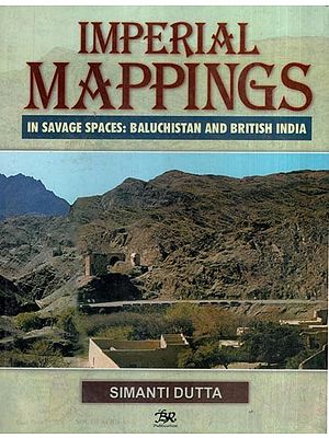 Imperial Mappings (In Savage Spaces: Baluchistan and British India)