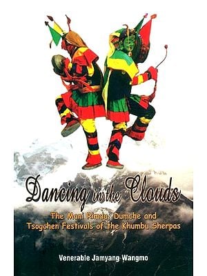 Dancing in the Clouds- The Mani Rimdu, Dumche and Tsogchen Festivals of the Khumbu Sherpas