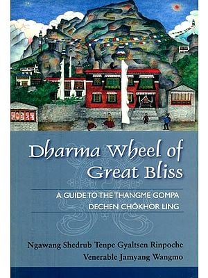 Dharma Wheel of Great Bliss- A Guide to the Thangme Gompa Dechen Chokhor Ling