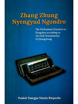 Zhang Zhung Nyengyud Ngondro- The Preliminary Practices to Dzogchen According to the Oral Transmission of Zhangzhung