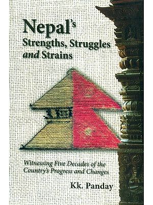Nepal's Strengths, Struggles and Strains- Witnessing Five Decades of the Country's Progress and Changes