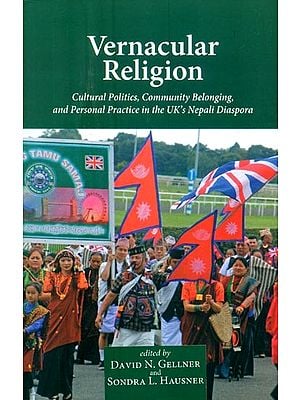 Vernacular Religion- Cultural Politics, Community Belonging, and Personal Practice in the UK's Nepali Diaspora