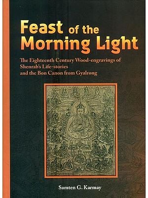 Feast of the Morning Light- The Eighteenth Century Wood-Engravings of Shenrab's Life-Stories and the Bon Canon from Gyalrong