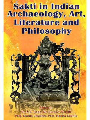 Sakti in Indian Archaeology, Art, Literature and Philosophy (Proceedings of the Seminar Organized by Sathaye College, Mumbai)