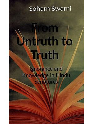 From Untruth to Truth- Ignorance and Knowledge in Hindu Scriptures