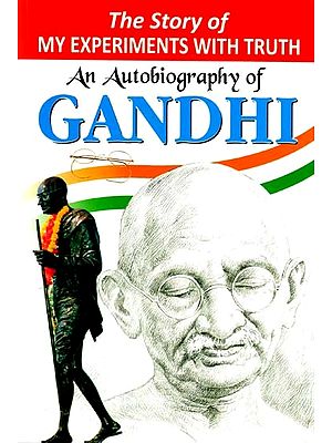 The Story of My Experiments with Truth: An Autobiography of Gandhi