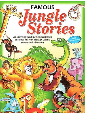 Famous Jungle Stories: An Interesting and Inspiring Collection of Stories full with Courage, Valour, Secrecy and Adventure (With Illustrations)