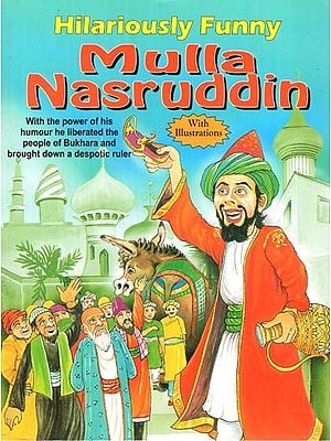 Hilariously Funny Mulla Nasruddin: His Wisecracks brought down Many a Roof His Sarcasm brought down Many an Arrogant (With Illustrations)