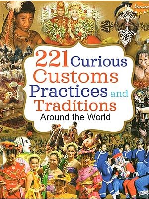 221 Curious Customs Practices and Traditions Around the World