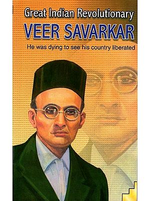 Great Indian Revolutionary: Veer Savarkar- He Was Dying to See His Country Liberated