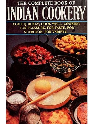 The Complete Book of Indian Cookery- Cook Quickly, Cook Well, Cooking For Pleasure, For Taste, For Nutrition, For Variety