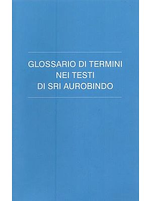 GLOSSARIO DI TERMINI NEI TESTI DI SRI AUROBINDO- Glossary of Terms in Sri Aurobindo's Writings (Italian)