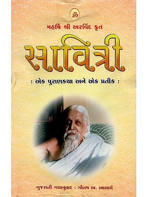 સાવિત્રી: મહર્ષિ શ્રી અરવિંદ કૃત: એક પુરાણ કથા અને એક પ્રતીક- Savitri by Maharishi Sri Aurobindo: A Puranic Story and a Symbol (Gujarati)