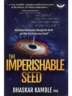 The Imperishable Seed- How Hindu Mathematics Changed the World and Why This History Was Erased
