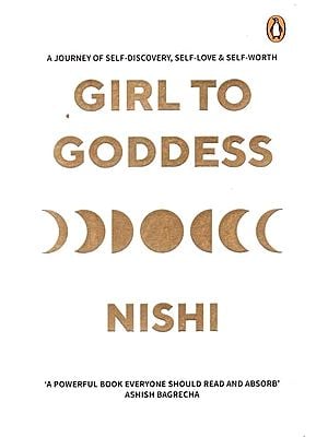 Girl to Goddess- A Journey to Self-Discovery, Self-Love and Self-Worth