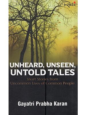 Unheard, Unseen, Untold Tales: Short Stories From Uncommon Lives Of Common People