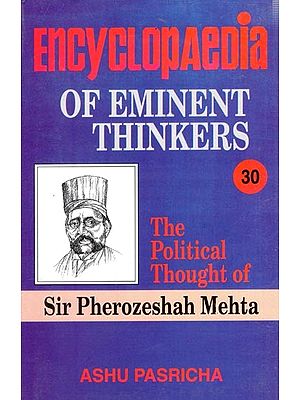 Encyclopaedia of Eminent Thinkers: The Political Thought of Sir Pherozeshah Mehta