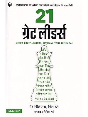 21 ग्रेट लीडर्स- Learn Their Lessons, Improve Your Influence ( The Working Style of The Leadership That Left an Immense Mark on The Global Stage)