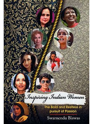 Inspiring Indian Women The Bold and Restless in Pursuit of Passion (A Collection of Mini Biographies)