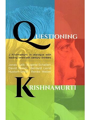 Questioning Krishnamurti- J Krishnamurti in Dialogue with Leading Twentieth Century Thinkers