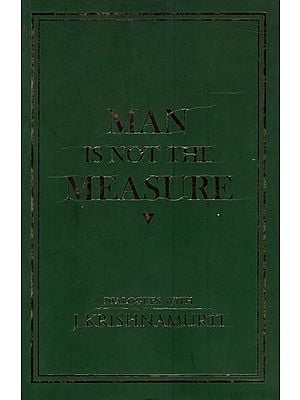Man is Not The Measure Dialogues With J Krishnamurty