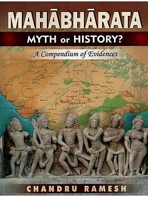 Mahabharata: Myth or History? A Compendium of Evidences