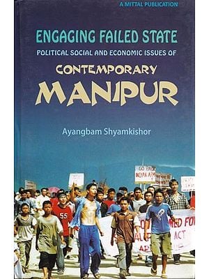 Engaging Failed State: Political, Social and Economic Issues of Contemporary Manipur