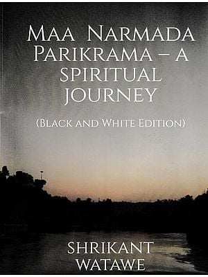 Maa Narmada Parikrama– A Spiritual Journey  (Black and White Edition)
