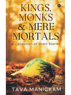 Kings, Monks & Mere Mortals (A Collection of Short Stories)
