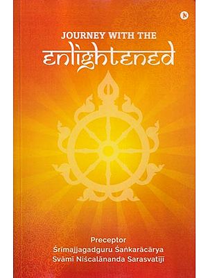 Journey with the Enlightened (Understanding the Contemporary World through Vedic Philosophical, Scientific & Practicle Wisdom)
