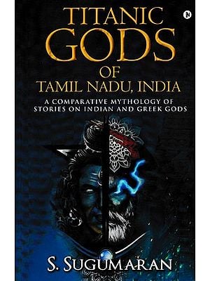 Titanic Gods of Tamil Nadu, India: A Comparative Mythology of Stories on Indian and Greek Gods