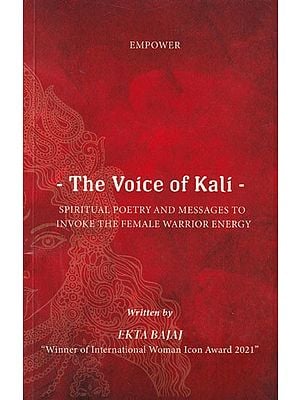 The Voice of Kali: Spiritual Poetry and Messages to Invoke the Female Warrior Energy