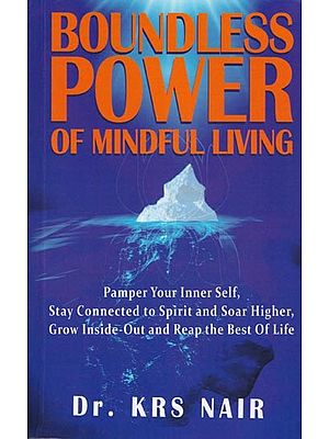 Boundless Power of Mindful Living (Pamper Your Inner Self, Stay Connected to Spirit and Soar Higher, Grow Inside-Out and Reap the Best of Life)