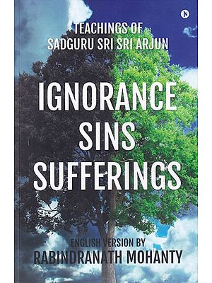 Ignorance Sins Sufferings: Teachings of Sadguru Sri Sri Arjun