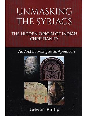 Unmasking The Syriacs: The Hidden Origin of Indian Christianity (An Archaeo-Linguistic Approach)