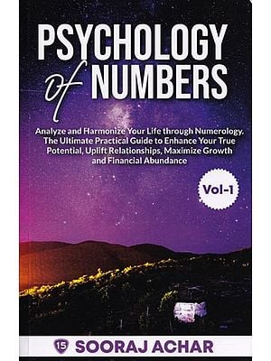 Psychology of Numbers- Analyze and Harmonize Your Life through Numerology the Ultimate Practical Guide to Enhance your True Potential, Uplift Relationships, Maximize Growth and Financial Abundance (Volume 1)