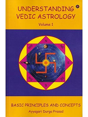 Understanding Vedic Astrology (Basic Principles and Concepts)- Volume 1