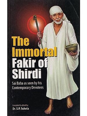 The Immortal Fakir of Shirdi (Sai Baba as Seen by His Contemporary Devotees)