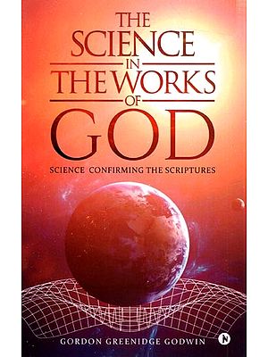 The Science in The Works of God- Science Confirming The Scriptures