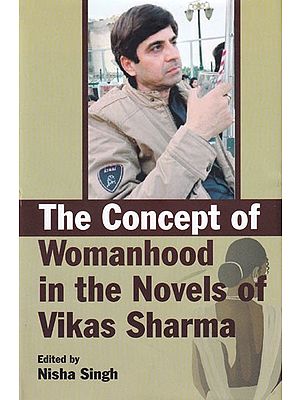 The Concept of Womanhood in the Novels of Vikas Sharma