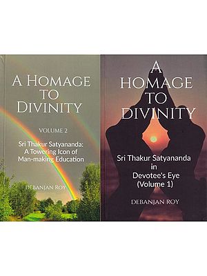 A Homage To Divinity: Sri Thakur Satyananda- in Devotee's Eye & A Towering Icon of Man-Making Education (Set of 2 Volumes)