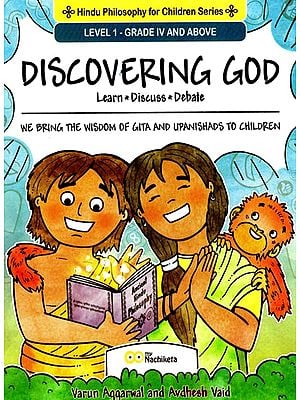 Discovering God- Learn: Discuss: Debate - We Bring The Wisdom of Gita And Upanishads To Children (Level-I) (Grade IV And Above)